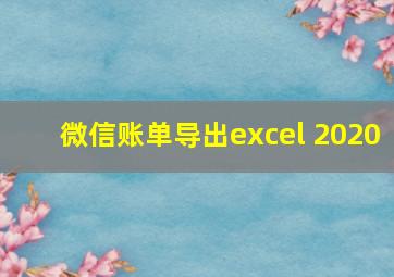 微信账单导出excel 2020